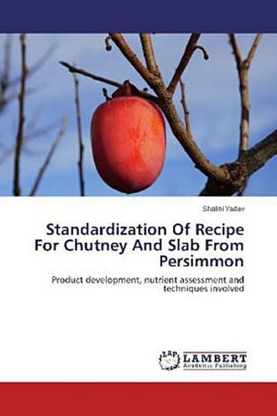 Standardization Of Recipe For Chutney And Slab From Persimmon