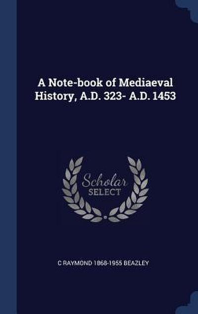 A Note-book of Mediaeval History, A.D. 323- A.D. 1453