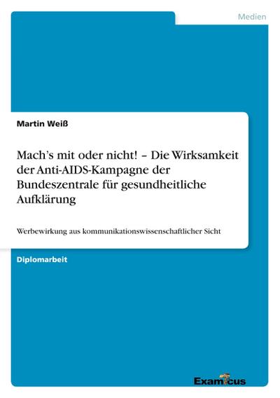 Mach’s mit oder nicht! - Die Wirksamkeit der Anti-AIDS-Kampagne der Bundeszentrale für gesundheitliche Aufklärung