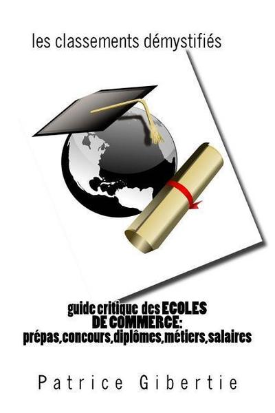 guide critique des ECOLES DE COMMERCE: classements, métiers, salaires, diplômes: prépas, admissions sur titres, concours