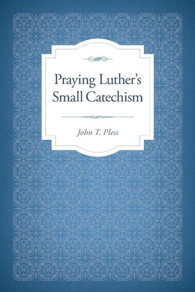Praying Luther’s Small Catechism