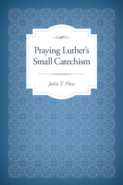 Praying Luther’s Small Catechism