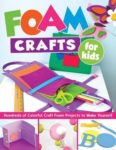Foam Crafts for Kids: Over 100 Colorful Craft Foam Projects to Make with Your Kids