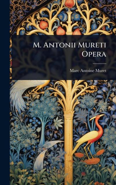 M. Antonii Mureti Opera