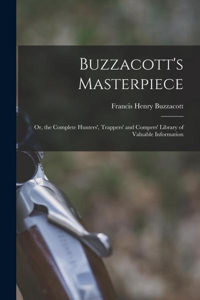 Buzzacott’s Masterpiece; Or, the Complete Hunters’, Trappers’ and Compers’ Library of Valuable Information