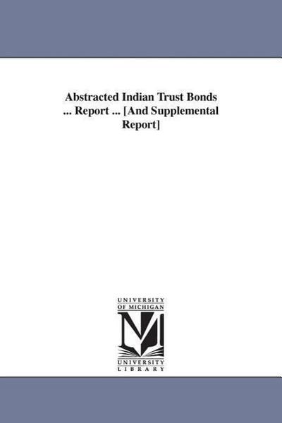 Abstracted Indian Trust Bonds ... Report ... [And Supplemental Report]