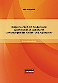 Biografiearbeit mit Kindern und Jugendlichen in stationären Einrichtungen der Kinder- und Jugendhilfe