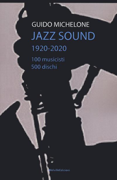 Michelone, G: Jazz sound. 1920-2020. 100 musicisti 500 disch