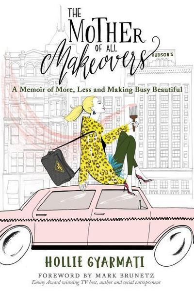 The Mother of All Makeovers: A Memoir of More, Less and Making Busy Beautiful