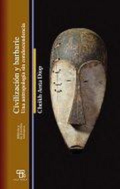 Civilización y barbarie : una antropología sin condescendencia