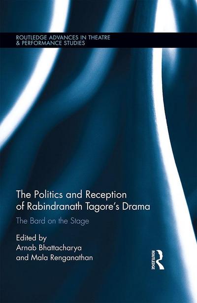 The Politics and Reception of Rabindranath Tagore’s Drama