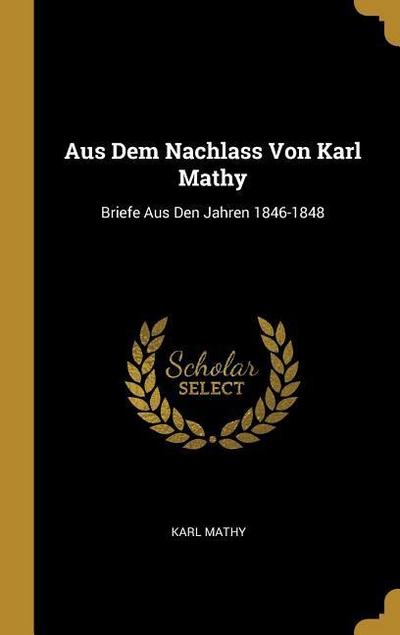 Aus Dem Nachlass Von Karl Mathy: Briefe Aus Den Jahren 1846-1848