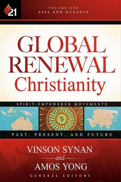 Global Renewal Christianity: Asia and Oceania Spirit-Empowered Movements: Past, Present, and Futurevolume 1