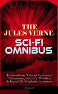 The Jules Verne Sci-Fi Omnibus - Extraordinary Tales of Fantastical Adventures, Scientific Wonders & Incredibly Prophetic Inventions (Illustrated)