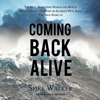 Coming Back Alive: The True Story of the Most Harrowing Search and Rescue Mission Ever Attempted on Alaska’s High Seas