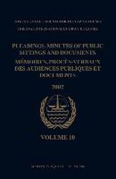 Pleadings, Minutes of Public Sittings and Documents / Mémoires, Procès-Verbaux Des Audiences Publiques Et Documents, Volume 10 (2002)