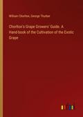 Chorlton’s Grape Growers’ Guide. A Hand-book of the Cultivation of the Exotic Grape