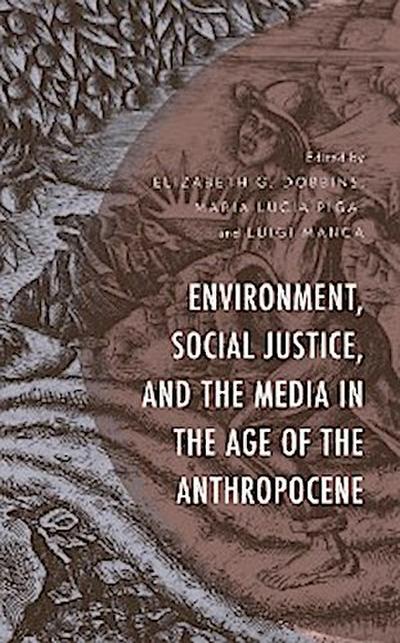 Environment, Social Justice, and the Media in the Age of the Anthropocene