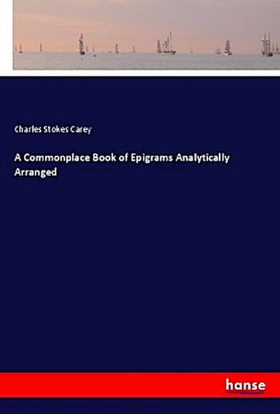 A Commonplace Book of Epigrams Analytically Arranged