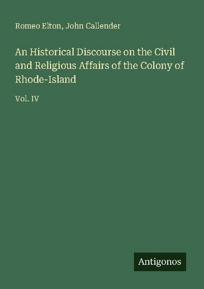 An Historical Discourse on the Civil and Religious Affairs of the Colony of Rhode-Island