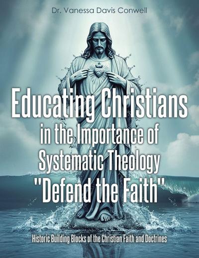 Educating Christians in the Importance of Systematic Theology "Defend the Faith"