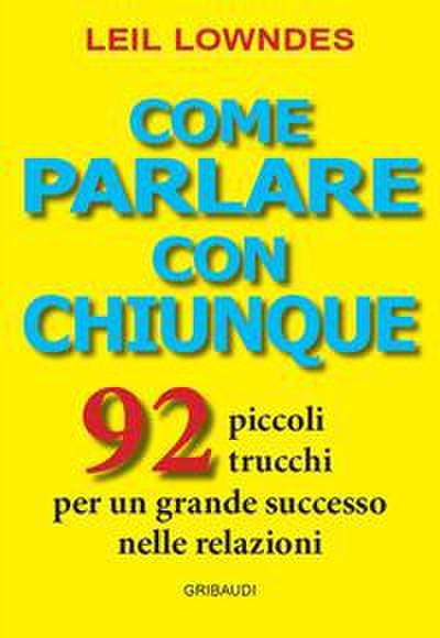 Come parlare con chiunque. 92 piccoli trucchi per un grande successo nelle relazioni