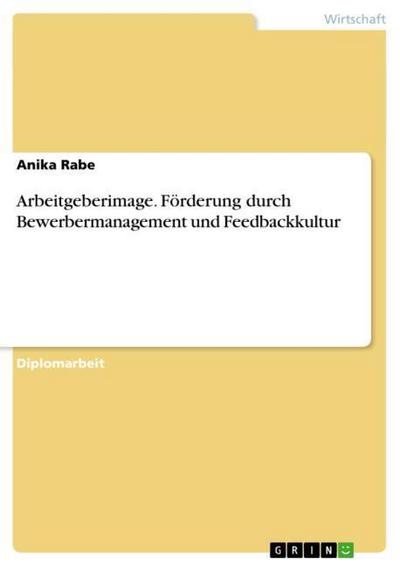 Arbeitgeberimage. Förderung durch Bewerbermanagement und Feedbackkultur - Anika Rabe