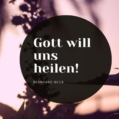 Gott will uns heilen!