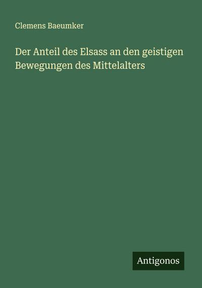 Der Anteil des Elsass an den geistigen Bewegungen des Mittelalters