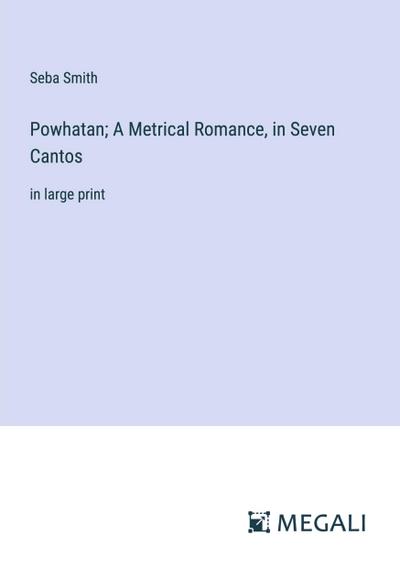 Powhatan; A Metrical Romance, in Seven Cantos