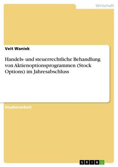 Handels- und steuerrechtliche Behandlung von Aktienoptionsprogrammen (Stock Options) im Jahresabschluss - Veit Waniek