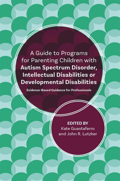 A Guide to Programs for Parenting Children with Autism Spectrum Disorder, Intellectual Disabilities or Developmental Disabilities