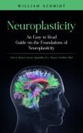 Neuroplasticity: An Easy to Read Guide on the Foundations of Neuroplasticity