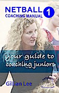 Netball Coaching Manual 1 - Your Guide to Coaching Juniors (Netskills Netball Coaching Manuals, #1)