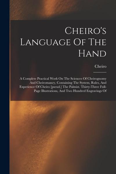 Cheiro’s Language Of The Hand: A Complete Practical Work On The Sciences Of Cheirognomy And Cheiromancy, Containing The System, Rules, And Experience