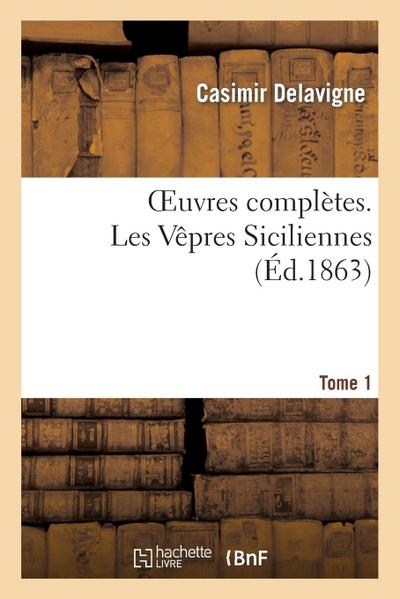 Oeuvres Complètes. T. 1 Les Vêpres Siciliennes