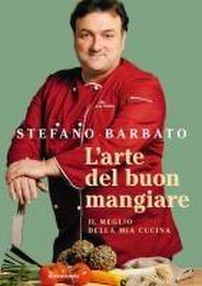 L’ arte del buon mangiare. Il meglio della mia cucina