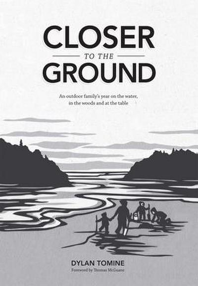 Closer to the Ground: An Outdoor Family’s Year on the Water, in the Woods and at the Table