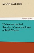 Waltoniana Inedited Remains in Verse and Prose of Izaak Walton