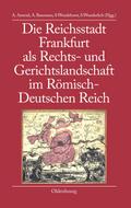 Die Reichsstadt Frankfurt als Rechts- und Gerichtslandschaft im Römisch-Deutschen Reich