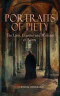 Portraits of Piety: The Lives, Legacies and Writings of Saints (A 40-Book Anthology)