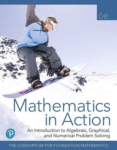 Mathematics in Action: An Introduction to Algebraic, Graphical, and Numerical Problem Solving, 6e (c)2020 (HS Binding)