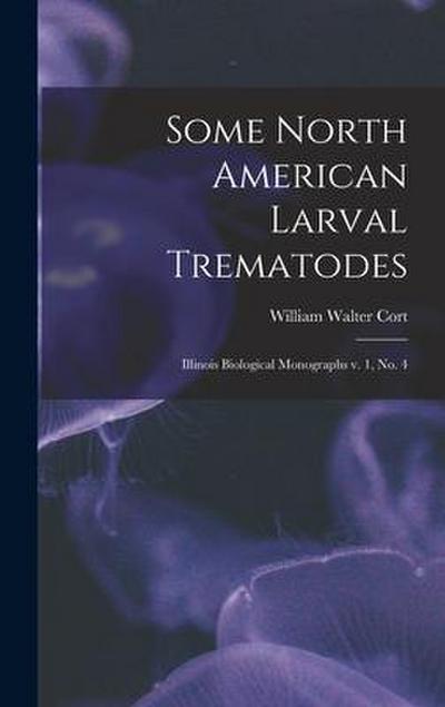 Some North American Larval Trematodes: Illinois Biological Monographs v. 1, no. 4