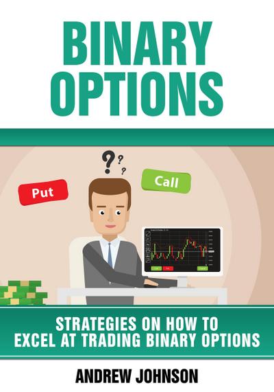 Binary Options: Strategies on How to Excel At Trading Binary Options