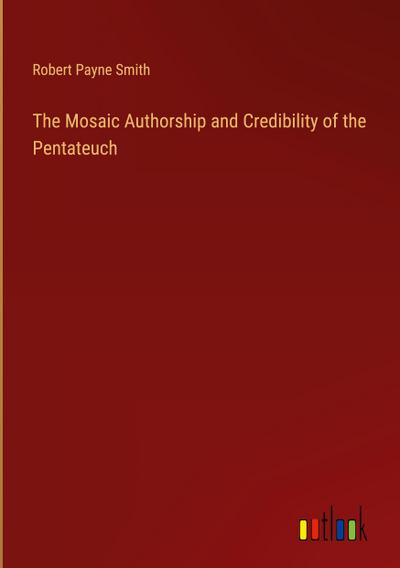 The Mosaic Authorship and Credibility of the Pentateuch