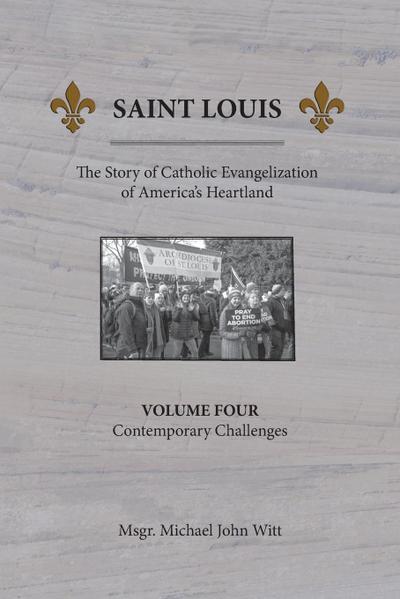 Saint Louis, The Story of Catholic Evangelization of America’s Heartland: Vol. 4, Contemporary Challenges