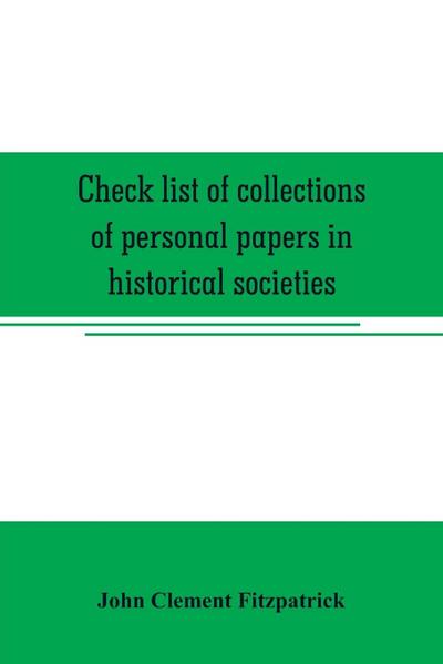 Check list of collections of personal papers in historical societies, university and public libraries and other learned institutions in the United States