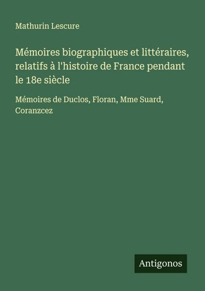 Mémoires biographiques et littéraires, relatifs à l’histoire de France pendant le 18e siècle