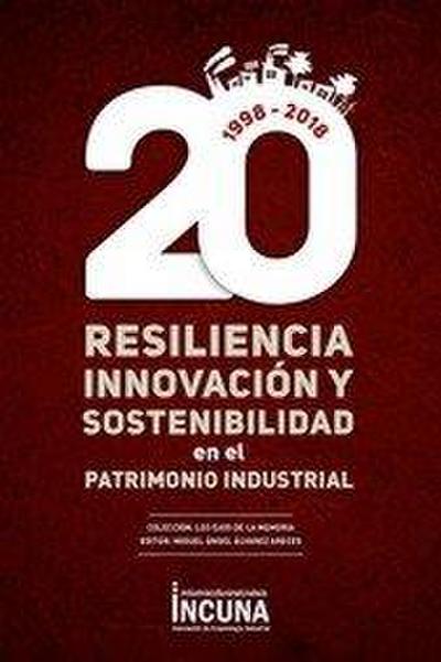 Resiliencia, innovación y sostenibilidad en el patrimonio industrial : XX Jornadas Internacionales de Patrimonio Industrial : 26 al 29 de septiembre de 2018, en Gijón