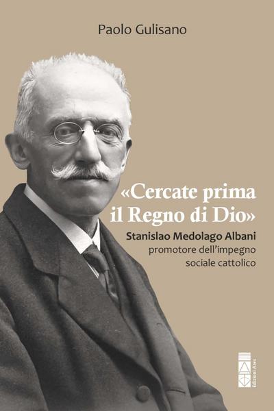 ’Cercate prima il Regno di Dio’. Stanislao Medolago Albani padre del cattolicesimo sociale